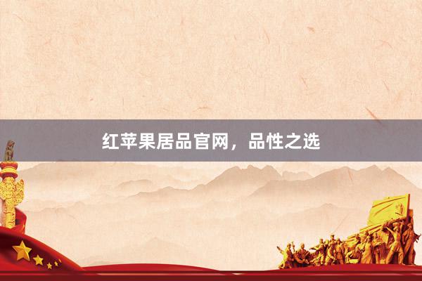 红苹果居品官网，品性之选