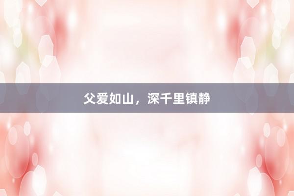 父爱如山，深千里镇静